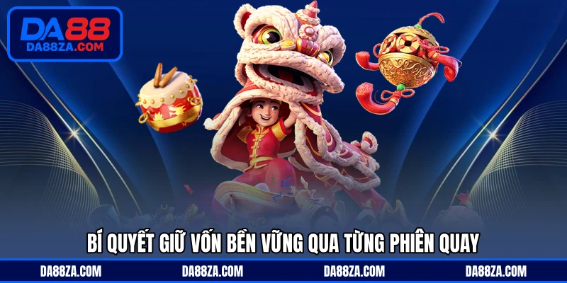 Bí quyết giữ vốn bền vững qua từng phiên quay