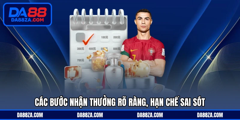 Các bước nhận thưởng rõ ràng, hạn chế sai sót