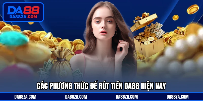 Các phương thức để rút tiền DA88 hiện nay