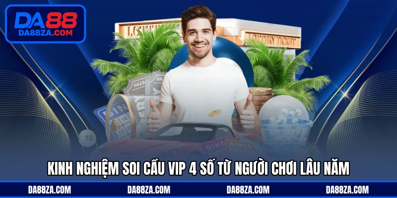 Kinh nghiệm soi cầu vip 4 số từ người chơi lâu năm