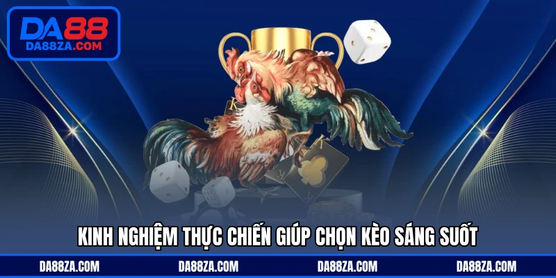 Kinh nghiệm thực chiến giúp chọn kèo sáng suốt
