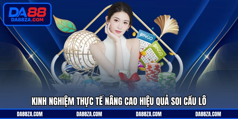 Kinh nghiệm thực tế nâng cao hiệu quả soi cầu lô