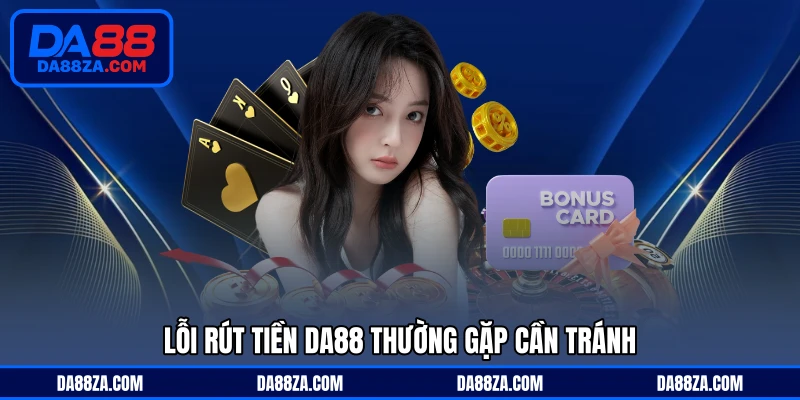 Lỗi rút tiền DA88 thường gặp cần tránh