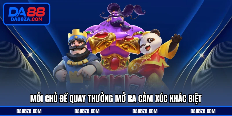 Mỗi chủ đề quay thưởng mở ra cảm xúc khác biệt