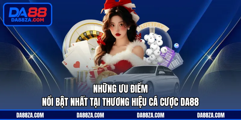 Ưu điểm nổi bật nhất tại thương hiệu cá cược DA88