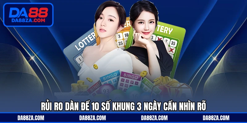 Rủi ro dàn đề 10 số khung 3 ngày cần nhìn rõ