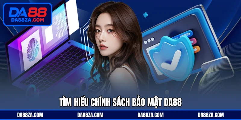 Tìm hiểu chính sách bảo mật DA88