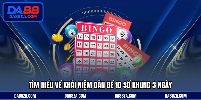 Tìm hiểu về khái niệm dàn đề 10 số khung 3 ngày