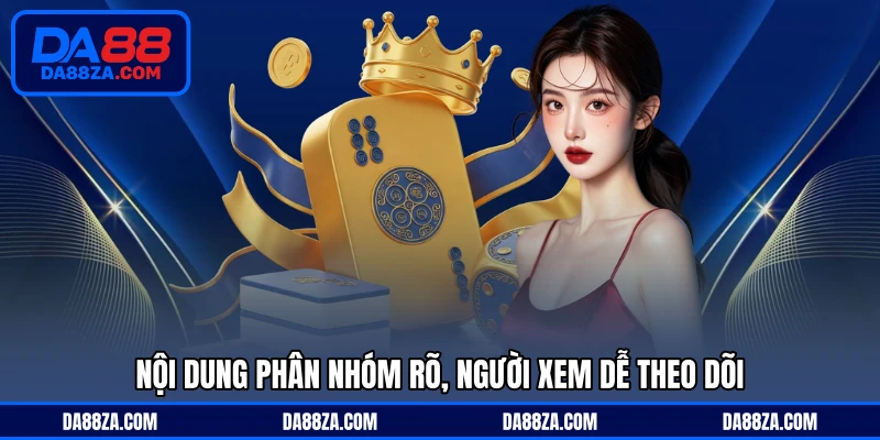 Nội dung phân nhóm rõ, người xem dễ theo dõi